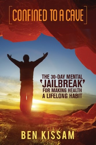 9780692430040: Confined To A Cave: The 30-Day Mental 'Jailbreak' for Making Health a Lifelong Habit