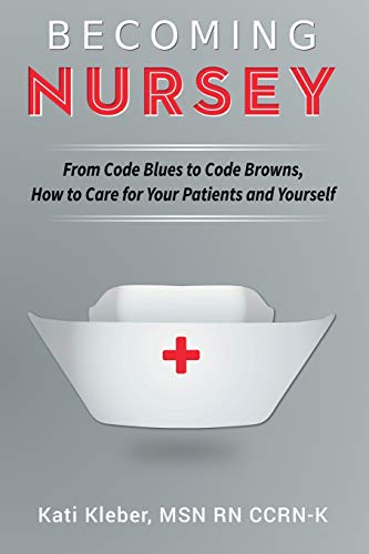 Stock image for Becoming Nursey: From Code Blues to Code Browns, How to Care for Your Patients and Yourself for sale by Your Online Bookstore