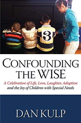 Stock image for Confounding the Wise: A Celebration of Life, Love, Laughter, Adoption and the Joy of Children with Special Needs for sale by SecondSale