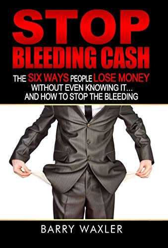 9780692447086: Stop Bleeding Cash: The Six Ways People Lose Money Without Even Knowing It ... And How to Stop the Bleeding