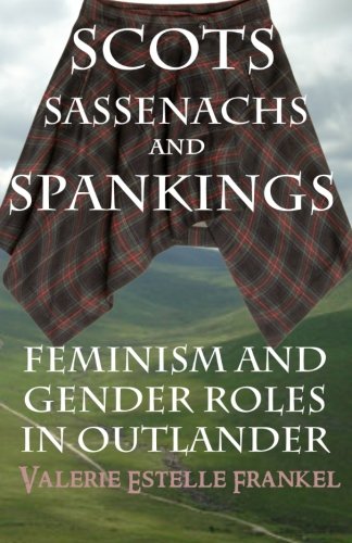 9780692449080: Scots, Sassenachs, and Spankings: Feminism and Gender Roles in Outlander