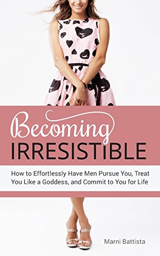 9780692449769: Becoming Irresistible: How to Effortlessly Have Men Pursue You, Treat You Like a Goddess, and Commit to You for Life