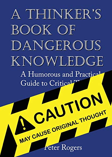 Stock image for A Thinker's Book of Dangerous Knowledge: A Humorous and Practical Guide to Critical Thinking for sale by Chiron Media
