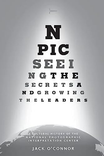 Stock image for NPIC: Seeing the Secrets and Growing the Leaders: A Cultural History of the National Photographic Interpretation Center for sale by Goodwill Books