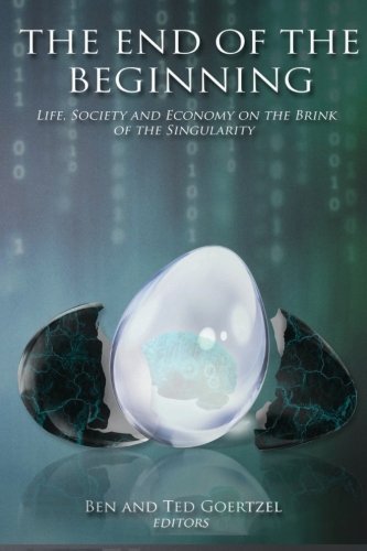 Imagen de archivo de The End of the Beginning: Life, Society and Economy on the Brink of the Singularity a la venta por GF Books, Inc.