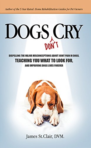 Stock image for Dogs Don't Cry: Dispelling The Major Misconceptions About Joint Pain and Dog Arthritis, Teaching You What To Look For, and Improving Dogs Lives for sale by ThriftBooks-Atlanta