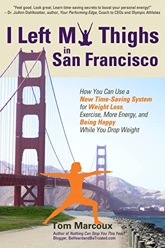 Stock image for I Left My Thighs in San Francisco: How You Can Use a New Time-Saving System for Weight Loss, Exercise, More Energy, and Being Happy While You Drop Weight for sale by Lucky's Textbooks