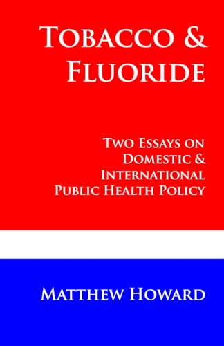 9780692460047: Tobacco and Fluoride: Two Essays on Domestic and International Public Health Policy (Educational)