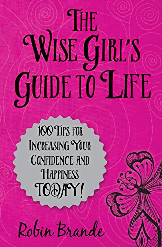 9780692465004: The Wise Girl's Guide to Life: 100 Tips for Increasing Your Confidence and Happiness TODAY!
