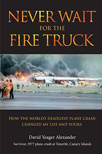 Stock image for NEVER WAIT FOR THE FIRE TRUCK: HOW THE WORLDS DEADLIEST PLANE CRASH CHANGED MY LIFE AND YOURS.Survivor, 1977 plane crash at Tenerife, Canary islands for sale by WONDERFUL BOOKS BY MAIL