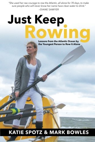 9780692474860: Just Keep Rowing: Lessons from the Atlantic Ocean by the Youngest Person to Row It Alone