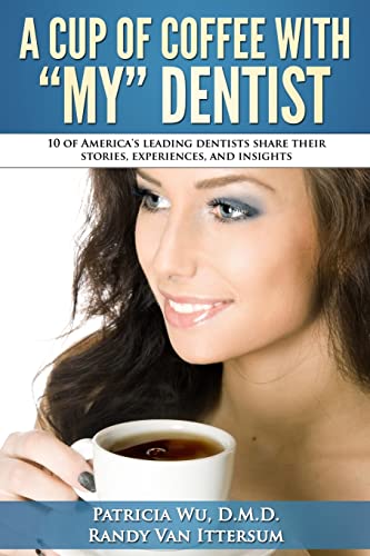 Stock image for A Cup Of Coffee With My Dentist: 10 of America's leading dentists share their stories, experiences, and insights for sale by Irish Booksellers