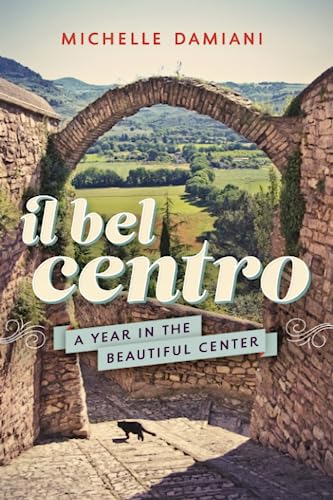 Imagen de archivo de Il Bel Centro: A Year in the Beautiful Center a la venta por Books Unplugged