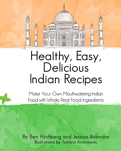 Stock image for Healthy, Easy, Delicious Indian Recipes: Make Your Own Indian Food With Whole, Read Food Ingredients for sale by Lucky's Textbooks