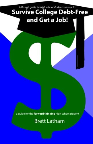 Stock image for L-Dawg's Guide for High School Students on how to Survive College Debt Free and Get a Job for sale by ThriftBooks-Dallas