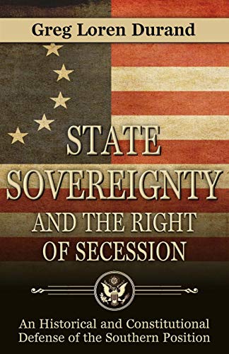 Stock image for State Sovereignty and the Right of Secession: An Historical and Constitutional Defense of the Southern Position for sale by GreatBookPrices