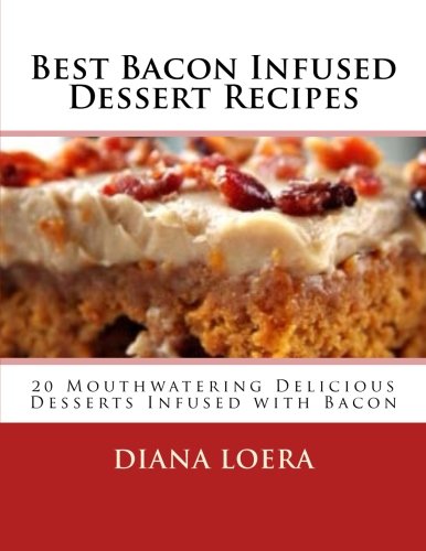 Imagen de archivo de Best Bacon Infused Dessert Recipes: 20 Mouthwatering Delicious Desserts Infused with Bacon a la venta por THE SAINT BOOKSTORE