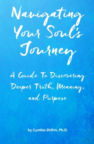 Beispielbild fr Navigating Your Soul's Journey: A Guide To Discovering Deeper Truth, Meaning and Purpose zum Verkauf von St Vincent de Paul of Lane County