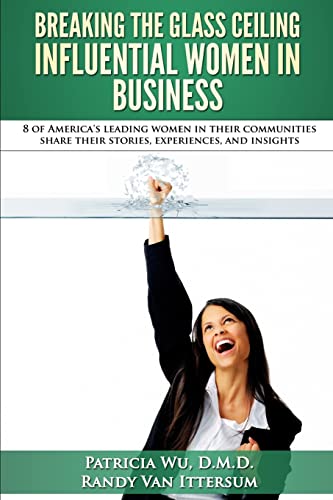 Imagen de archivo de Breaking the Glass Ceiling - Influential Women in Business: 8 of America's leading women in their communities share their stories, experiences, and insights a la venta por HPB-Diamond