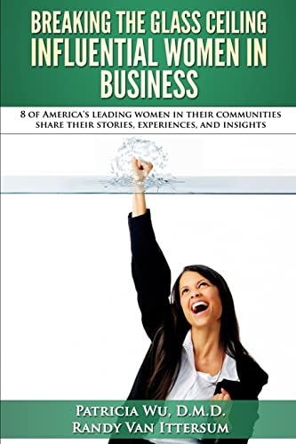 Stock image for Breaking the Glass Ceiling - Influential Women in Business: 8 of America's leading women in their communities share their stories, experiences, and insights for sale by HPB-Diamond