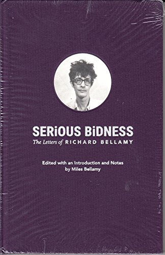 Imagen de archivo de SERIOUS BIDNESS: THE LETTERS OF RICHARD BELLAMY, edited and with an Introduction and Notes by Miles Bellamy a la venta por Housing Works Online Bookstore