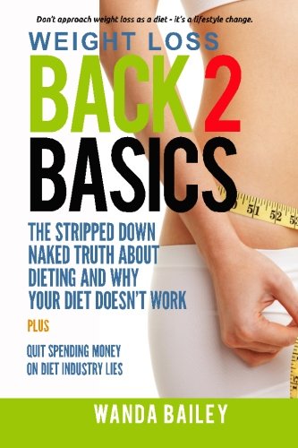 Beispielbild fr Weight Loss Back 2 Basics: The Stripped Down Naked Truth About Dieting and Why Your Diet Doesn?t Work zum Verkauf von Lucky's Textbooks