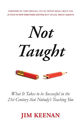 Imagen de archivo de Not Taught: What It Takes to be Successful in the 21st Century that Nobody's Teaching You a la venta por THE SAINT BOOKSTORE