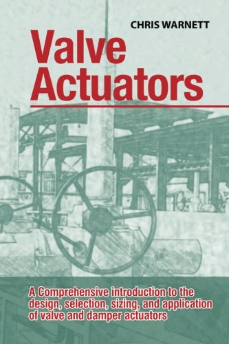 9780692522035: Valve Actuators: A comprehensive introduction to the design, selection, sizing and application of valve and damper actuators.