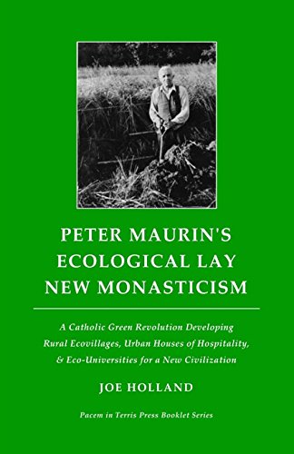 Stock image for Peter Maurin's Ecological Lay New Monasticism: A Catholic Green Revolution Developing Rural Ecovillages, Urban Houses of Hospitality, & . Civilization (Pacem in Terris Press Booklet) for sale by Books Unplugged