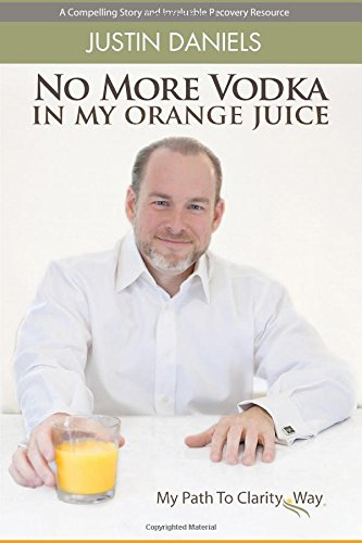 9780692532607: No More Vodka In My Orange Juice: A Personal Journey Into Addiction and Recovery