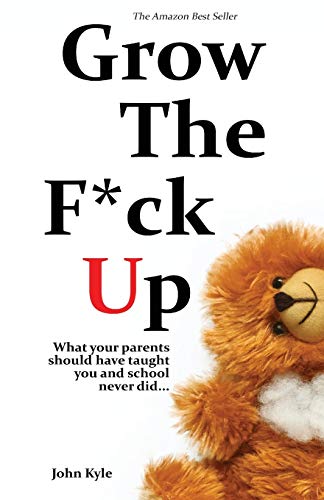 Stock image for Grow the F*ck Up: What your parents should have taught you and school never did - The top birthday gift for men, a high school and college graduation . remember, and a novelty gift for the masses. for sale by Your Online Bookstore