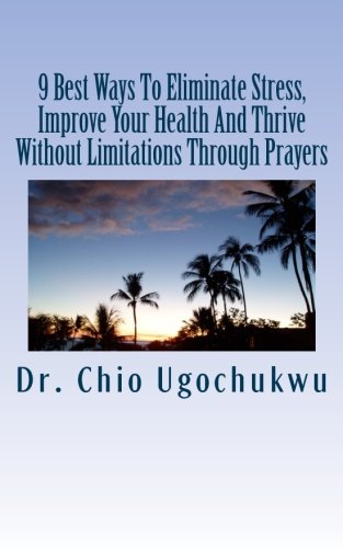 Beispielbild fr 9 Best Ways To Eliminate Stress, Improve Your Health And Thrive Without Limitations Through Prayers zum Verkauf von Revaluation Books
