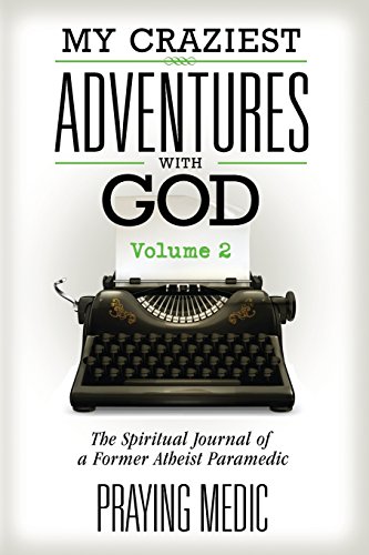 

My Craziest Adventures With God - Volume 2: The Spiritual Journal of a Former Atheist Paramedic (The Kingdom of God Made Simple)