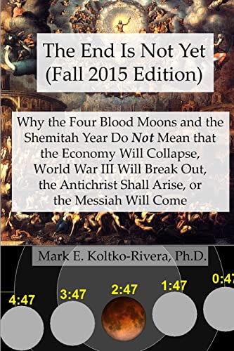 9780692537725: The End Is Not Yet (Fall 2015 Edition): Why the Four Blood Moons and the Shemitah Year Do Not Mean That the Economy Will Collapse, World War III Will ... Shall Arise, or the Messiah Will Come