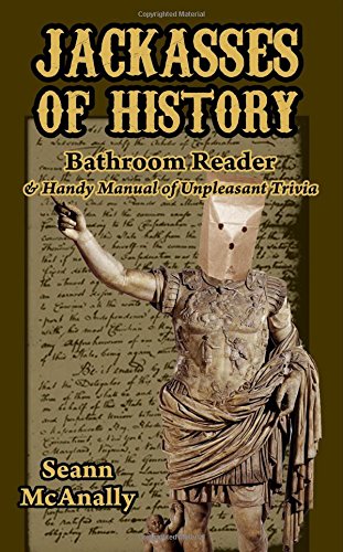 Stock image for Jackasses of History Bathroom Reader: & Handy Manual of Unpleasant Trivia for sale by SecondSale