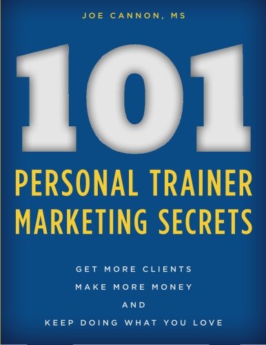Stock image for 101 Personal Trainer Marketing Secrets: Get More Clients. Make More Money. Keep Doing What You Love for sale by GF Books, Inc.