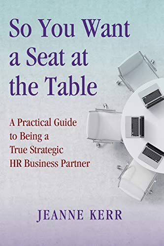 

So You Want a Seat at the Table: A Practical Guide to Being a True HR Business Partner (Paperback or Softback)