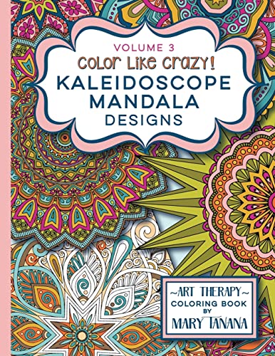 9780692543825: Color Like Crazy Kaleidoscope Mandala Designs Volume 3: An awesome coloring book designed to keep you stress free for hours.