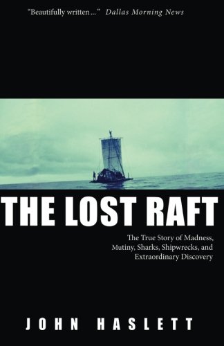 Imagen de archivo de The Lost Raft: The True Story of Madness, Mutiny, Sharks, Shipwrecks, and Extraordinary Discovery a la venta por Revaluation Books