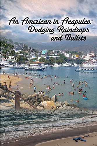 Stock image for An American in Acapulco : Dodging Raindrops and Bullets for sale by Better World Books