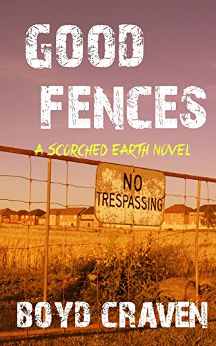 

Good Fences: A Scorched Earth Novel