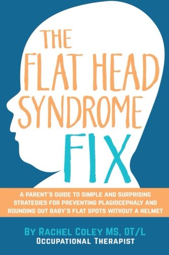 Stock image for The Flat Head Syndrome Fix: A Parent's Guide to Simple and Surprising Strategies for Preventing Plagiocephaly and Rounding Out Baby's Flat Spots Without a Helmet for sale by SecondSale