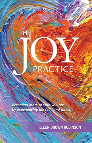 Imagen de archivo de The Joy Practice: Becoming more of who you are by experiencing life fully and directly a la venta por HPB Inc.