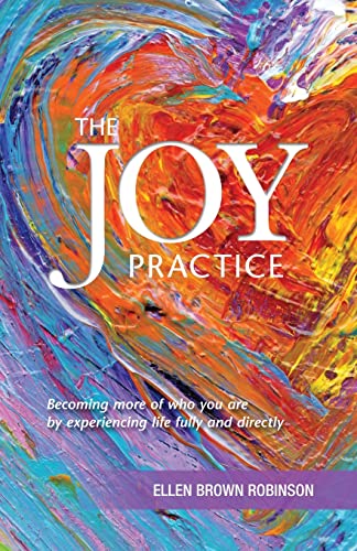 Stock image for The Joy Practice: Becoming more of who you are by experiencing life fully and directly for sale by Save With Sam