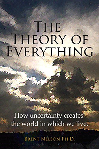 9780692559338: The Theory of Everything: How uncertainty creates the world in which we live.