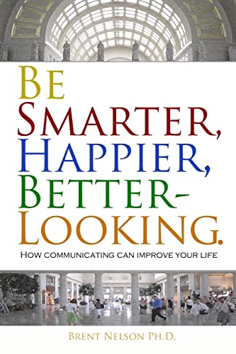 Stock image for Be Smarter, Happier, Better-Looking.: How Communicating Can Improve Your Life. for sale by Lucky's Textbooks