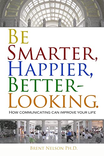 9780692559406: Be Smarter, Happier, Better-Looking.: How Communicating Can Improve Your Life.