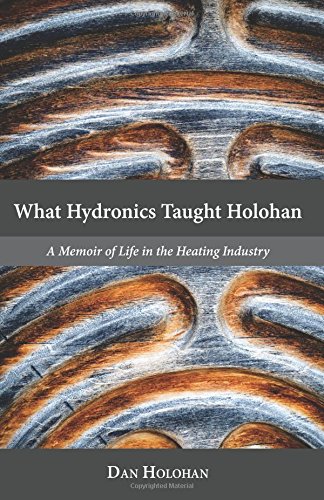 Beispielbild fr What Hydronics Taught Holohan: A Memoir of Life in the Heating Industry zum Verkauf von Harbor Books LLC