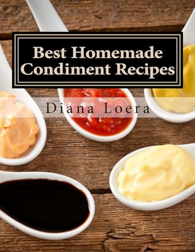 Imagen de archivo de Best Homemade Condiment Recipes: Homemade Barbeque Sauce, Mayo, Salad Dressing, Ketchup, Tartar Sauce & More a la venta por GF Books, Inc.