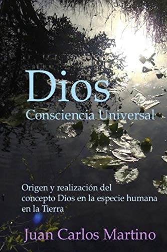 Imagen de archivo de Dios, Consciencia Universal: Origen y realizacion del concepto Dios en la especie humana en la Tierra a la venta por THE SAINT BOOKSTORE